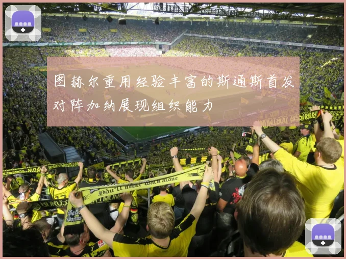 图赫尔重用经验丰富的斯通斯首发对阵加纳展现组织能力